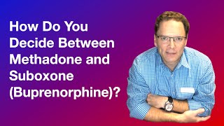 How do you decide between methadone and Suboxone