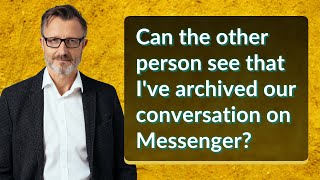 Can the other person see that I've archived our conversation on Messenger