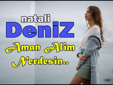 NATALİ DENİZ AMAN ALİM NERDESİN