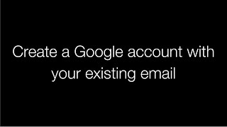 Create a Google account with your existing email