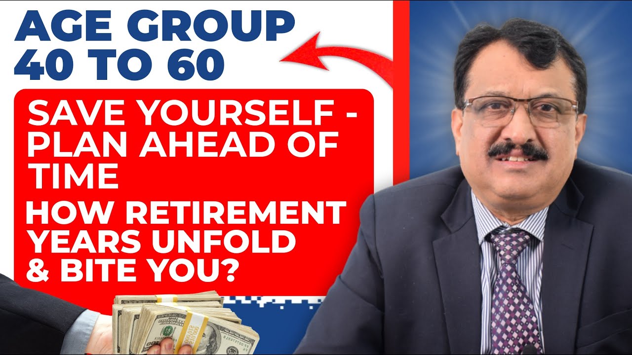Age Group 40 to 60 Save Yourself - Plan Ahead Of Time How Retirement Years Unfold & Bite You ?
