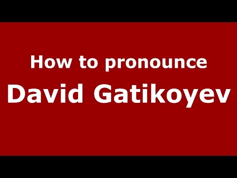 How to pronounce David Gatikoyev (Russian/Russia)  - PronounceNames.com