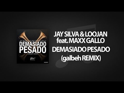 Jay Silva & Loojan - Demasiado Pesado (feat. Maxx Gallo) (galbeh Remix)
