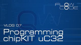 Vlog 07 - Flowcode 8 & programming chipKIT uC32