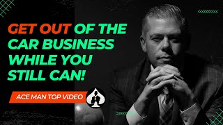 Get OUT of the Car Business While You Still Can!