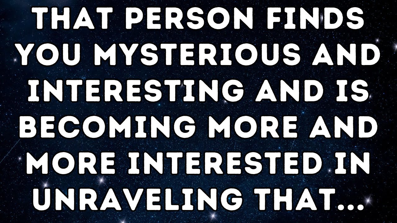 That Person Finds You Mysterious and Interesting and Is Becoming More and More Interested in