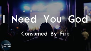 Consumed By Fire - I Need You God (Lyric Video) | Oh whoa oh