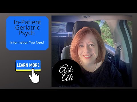 Geriatric Psych In-patient Information (Geri-Psych) or What I Tell My Families