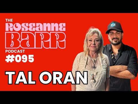 "God, Go Get em' Honey" W/ Tal Oran | The Roseanne Barr Podcast #95