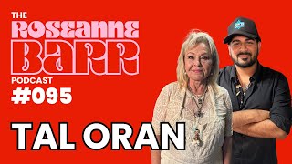 "God, Go Get em' Honey" W/ Tal Oran | The Roseanne Barr Podcast #95