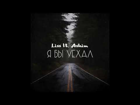 Лисс ft. Ашим - Я бы уехал