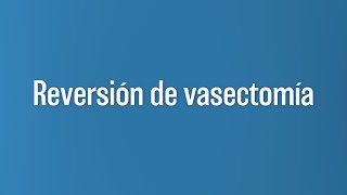 Reversión de Vasectomía: Restaurando la Fertilidad Después de una Vasectomía | Dr Juan J Andi