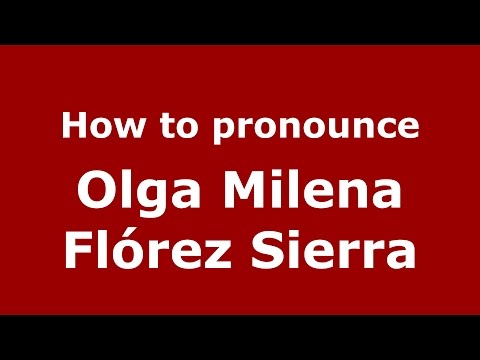 How to pronounce Olga Milena Flórez Sierra (Colombian Spanish/Colombia)  - PronounceNames.com