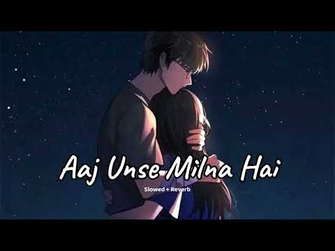 Aaj Unse Milna Hai (slowed + reverb)- Prem Ratan Dhan Payo film song | new song 2023 | KL Lofi