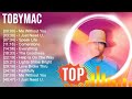 T O B Y M A C Greatest Hits Top Christians And Worship Music 2023