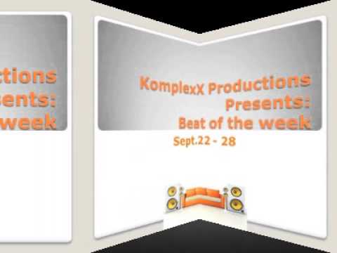 KomplexX Productions Presents: Beat of the week Sept. 22 - 28
