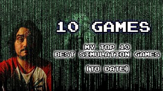 My 10 Best Simulation games I've Played (to date)