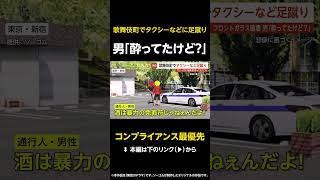 【コンプライアンス最優先】男「酔ってたけど？」歌舞伎町でタクシーなどに足蹴り…110番通報「フロントガラス破壊してる男がいる」 東京・新宿区 #shorts