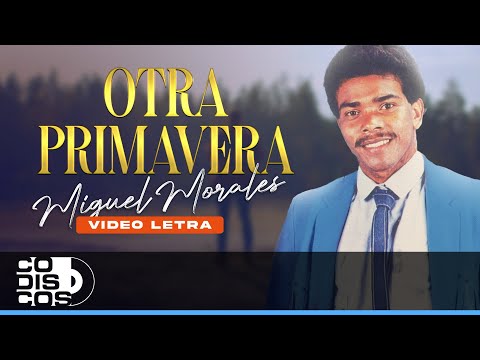 Otra Primavera, Miguel Morales - Video Letra
