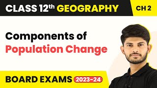 Components of Population Change - The World Population - Unit 2 | Class 12 Geography Ch 2 (2023-24)