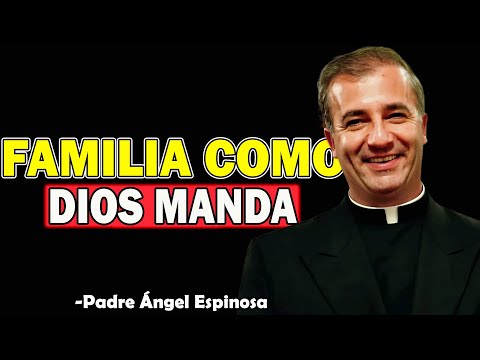 Familia como Dios manda - Padre Angel Espinosa de los Monteros 2025