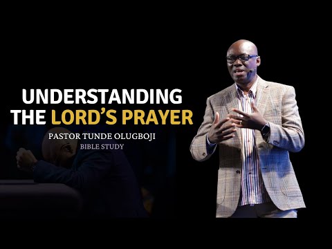 Understanding the Lord’s Prayer || Pastor Tunde Olugboji || Bible Study