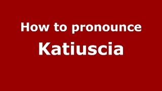 How to pronounce Katiuscia
