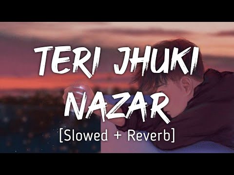 Teri Jhuki Nazar [Slowed+Reverb] ~ | Mohit Chauhan | Music Lyrics