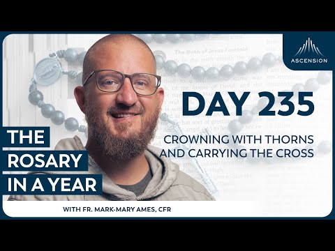 Day 235: Crowning with Thorns and Carrying the Cross —The Rosary in a Year (with Fr. Mark-Mary Ames)