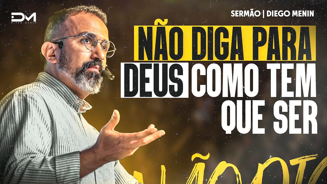 NÃO DIGA PARA DEUS COMO TEM QUE SER - #DIEGOMENIN | SERMÃO