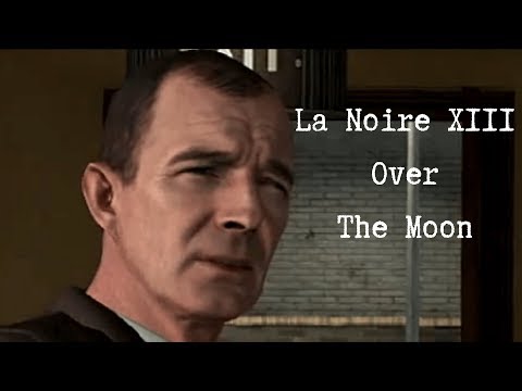 La Noire Episode 13: Over the Moon