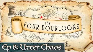 The Four Doubloons: Episode 8 - Utter Chaos