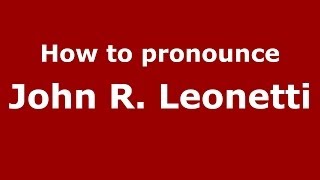 How to pronounce John R. Leonetti