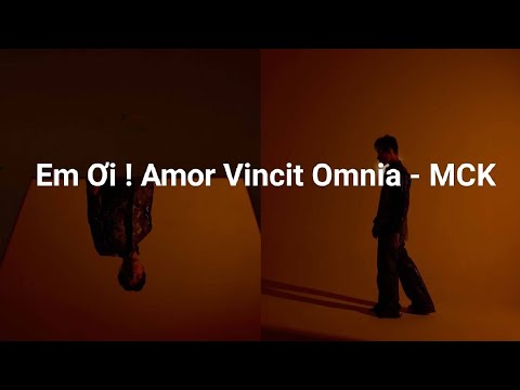 Em Ơi ! Amor Vincit Omnia - MCK