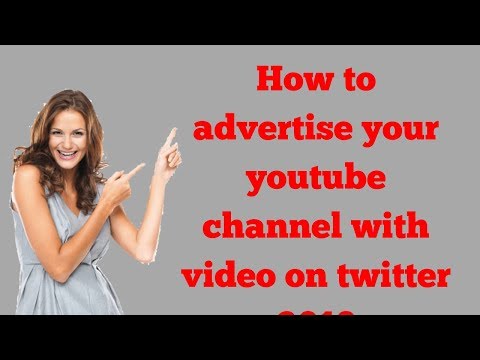 How to advertise your you tube channel with video on twitter 2018