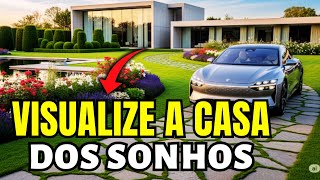 EXCLUSIVA Visualização da CASA DOS SEUS SONHOS - (REPROGRAMAÇÃO MENTAL)
