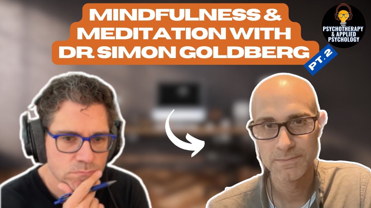Mindfulness, mediation, and mental health: Integrating mindfulness and meditation into psychotherapy with Dr. Simon Goldberg Part 1