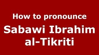 How to pronounce Sabawi Ibrahim Al-Tikriti
