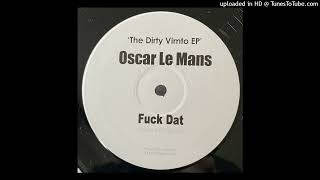 Oscar Le Mans – Fuck Dat (Oscars Fuk Tup Mix)