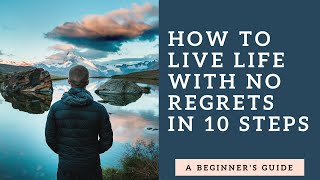 How to live life with no regrets in 10 Steps