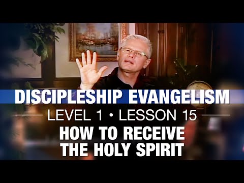 Discipleship Evangelism - Level 1 - Lesson 15 - How to Receive the Holy Spirit