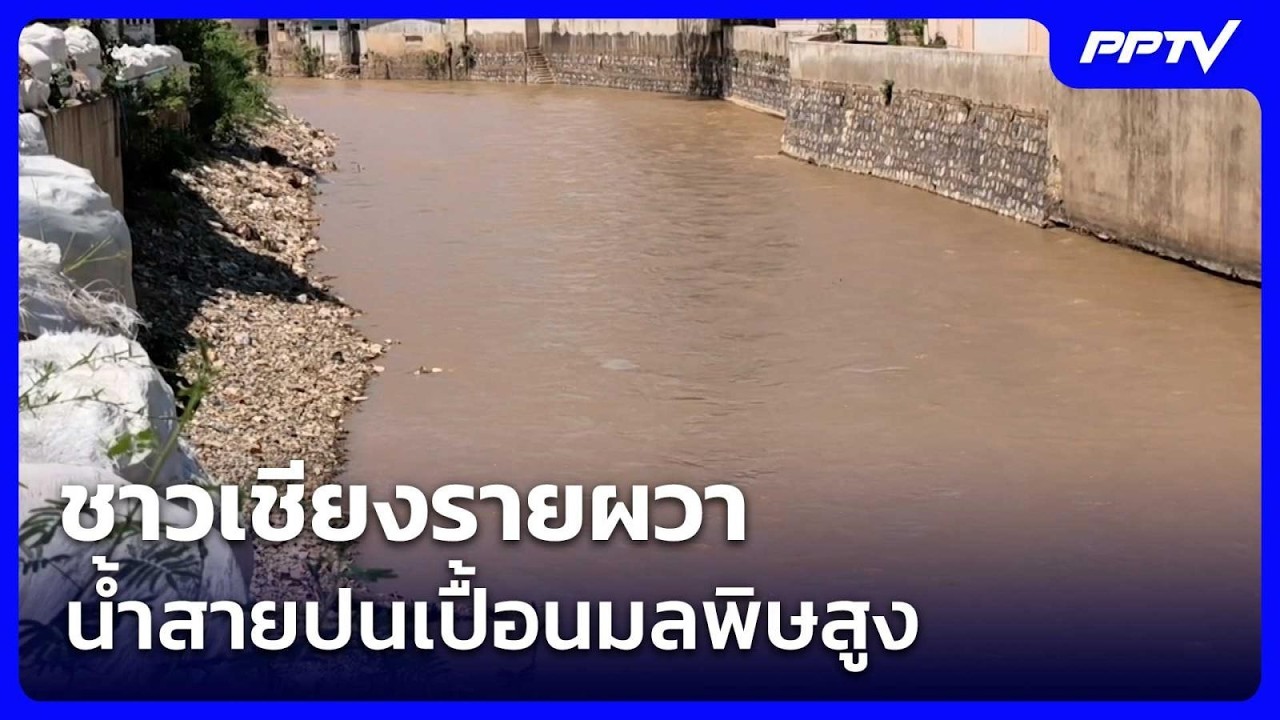 ชาวเชียงรายผวา น้ำสายปนเปื้อนมลพิษสูง | เข้มข่าวค?