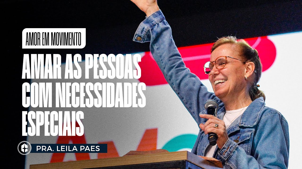 AMAR AS PESSOAS COM NECESSIDADES ESPECIAIS || Pra. Leila Paes || Amor em Movimento