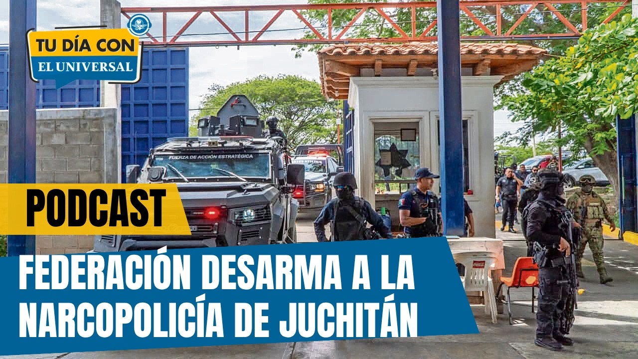 Federación desarma a la narcopolicía de Juchitán | TU DÍA CON EL UNIVERSAL 🗞️