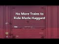 No More Trains to Ride Merle Haggard with Lyrics