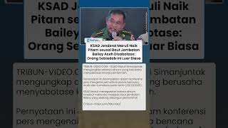KSAD Jenderal Maruli Murka Oknum Lepas Baut Jembatan Bailey: Ada Orang Sebiadab Ini