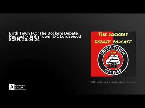 Erith Town FC: 'The Dockers Debate Podcast' - Erith Town  2-1 Lordswood SCEFL 20.04.24