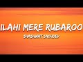 Illahi Mere Rubaroo Shashwat Sachdev Lyrics 7clouds Hindi