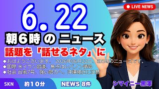 📰6月22日  【朝６時の最新ニュース】 今日の話題を“話せるネタ”に変える１０分 | 音声ニュース