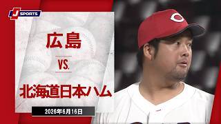 【ハイライト】広島 vs. 北海道日本ハム｜J SPORTS STADIUM2026 セ・パ交流戦（6月16日）#npb